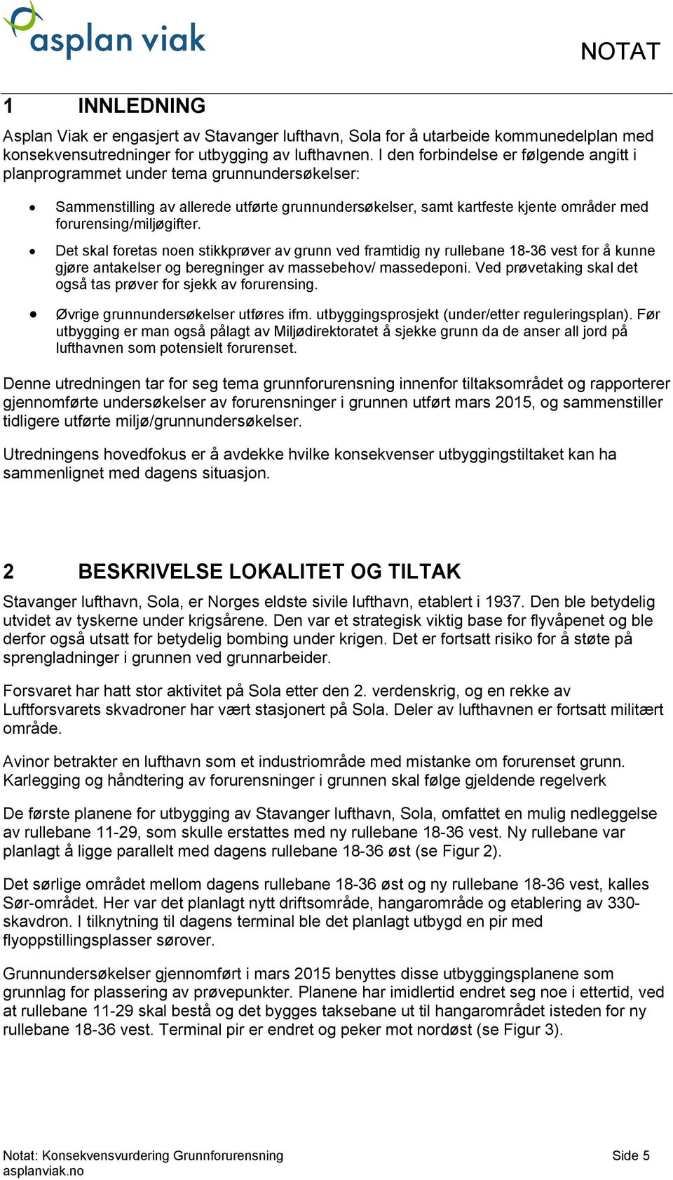 Det skal foretas noen stikkprøver av grunn ved framtidig ny rullebane 18-36 vest for å kunne gjøre antakelser og beregninger av massebehov/ massedeponi.