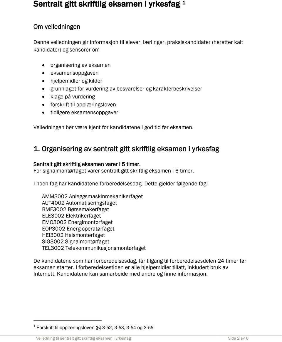 Veiledningen bør være kjent for kandidatene i god tid før eksamen. 1. Organisering av sentralt gitt skriftlig eksamen i yrkesfag Sentralt gitt skriftlig eksamen varer i 5 timer.