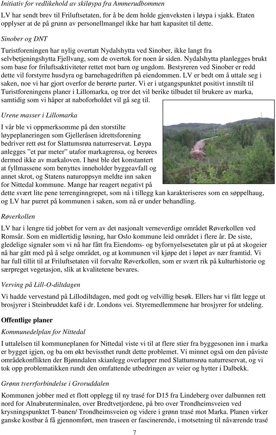 Sinober og DNT Turistforeningen har nylig overtatt Nydalshytta ved Sinober, ikke langt fra selvbetjeningshytta Fjellvang, som de overtok for noen år siden.
