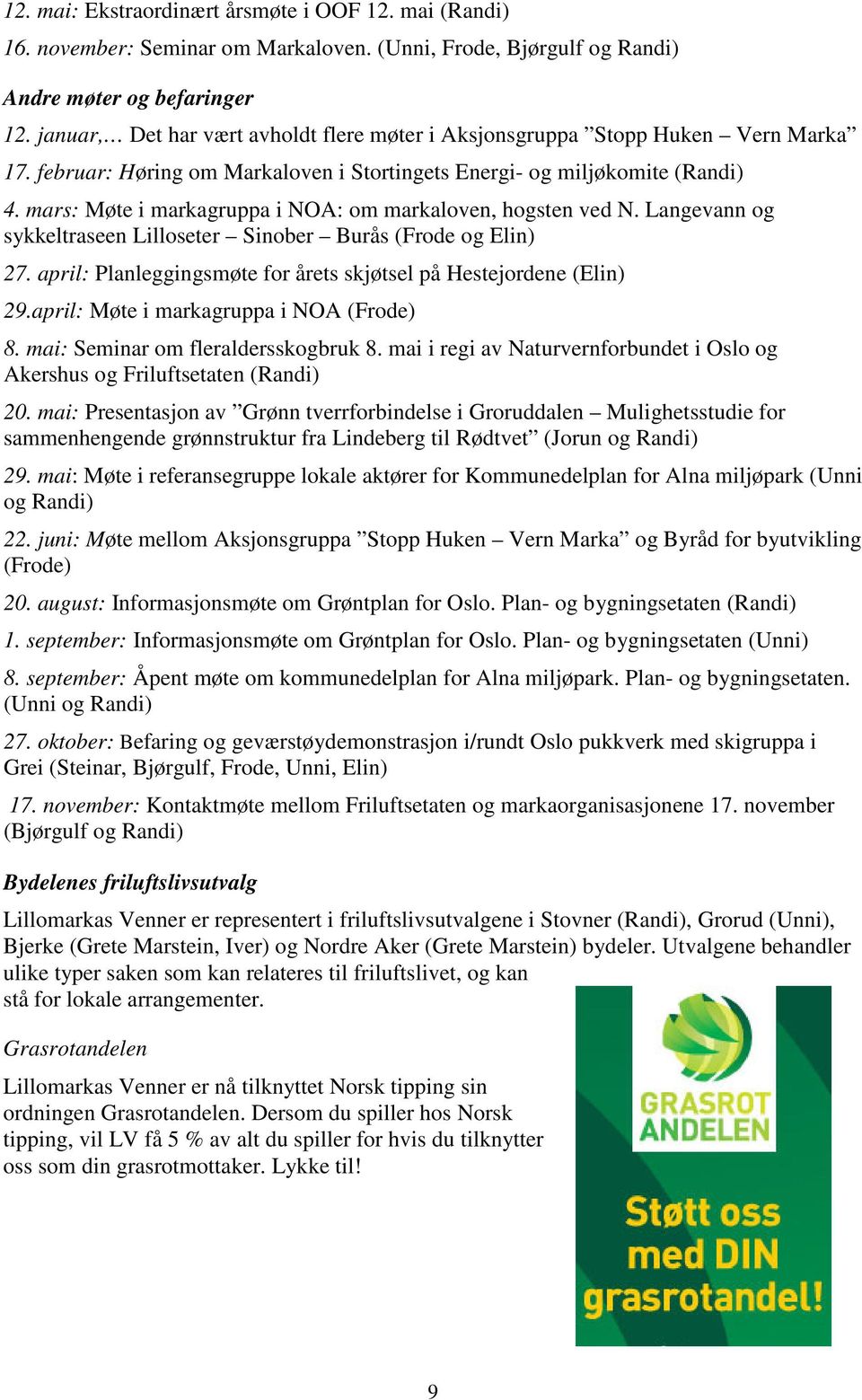 mars: Møte i markagruppa i NOA: om markaloven, hogsten ved N. Langevann og sykkeltraseen Lilloseter Sinober Burås (Frode og Elin) 27.