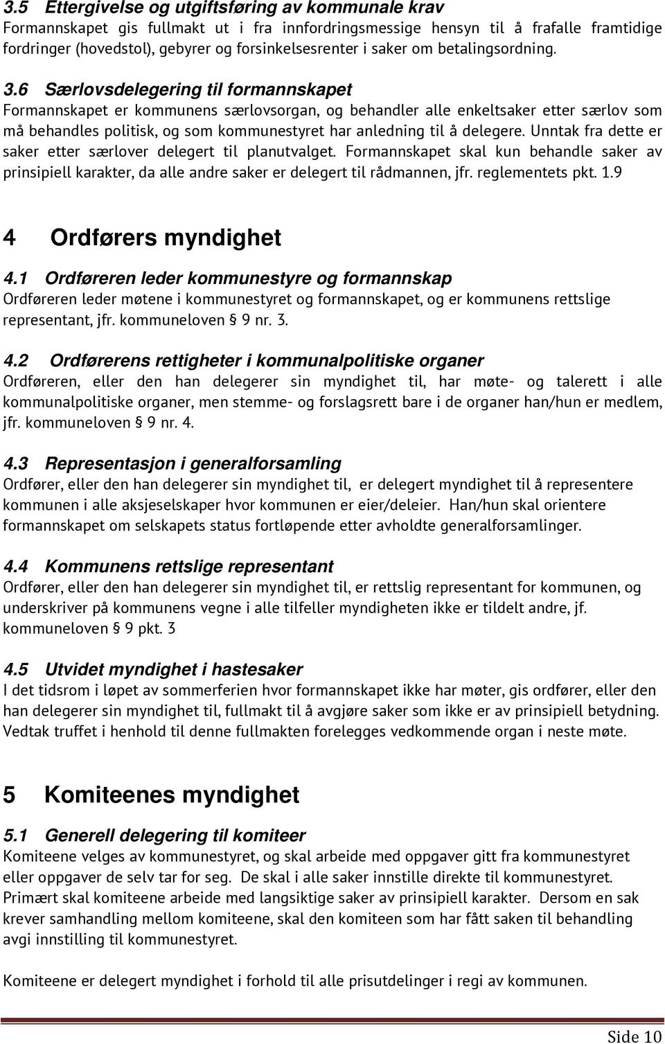 6 Særlovsdelegering til formannskapet Formannskapet er kommunens særlovsorgan, og behandler alle enkeltsaker etter særlov som må behandles politisk, og som kommunestyret har anledning til å delegere.