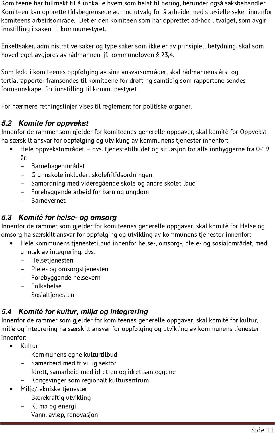 Det er den komiteen som har opprettet ad-hoc utvalget, som avgir innstilling i saken til kommunestyret.