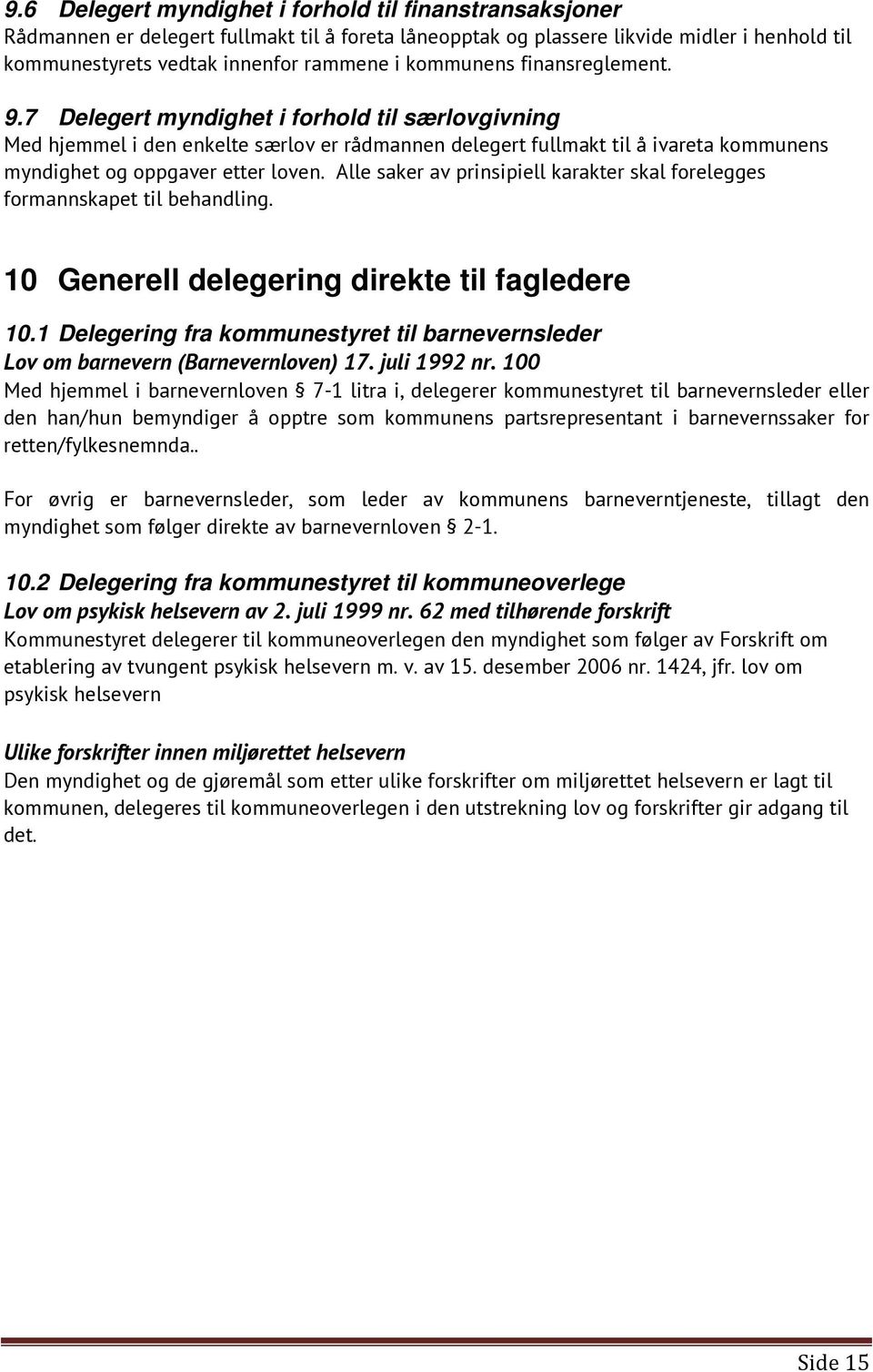 Alle saker av prinsipiell karakter skal forelegges formannskapet til behandling. 10 Generell delegering direkte til fagledere 10.