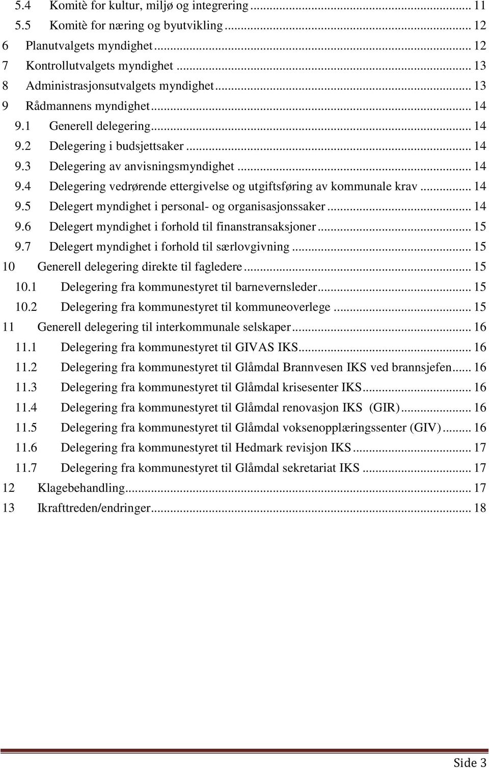 .. 14 9.5 Delegert myndighet i personal- og organisasjonssaker... 14 9.6 Delegert myndighet i forhold til finanstransaksjoner... 15 9.7 Delegert myndighet i forhold til særlovgivning.