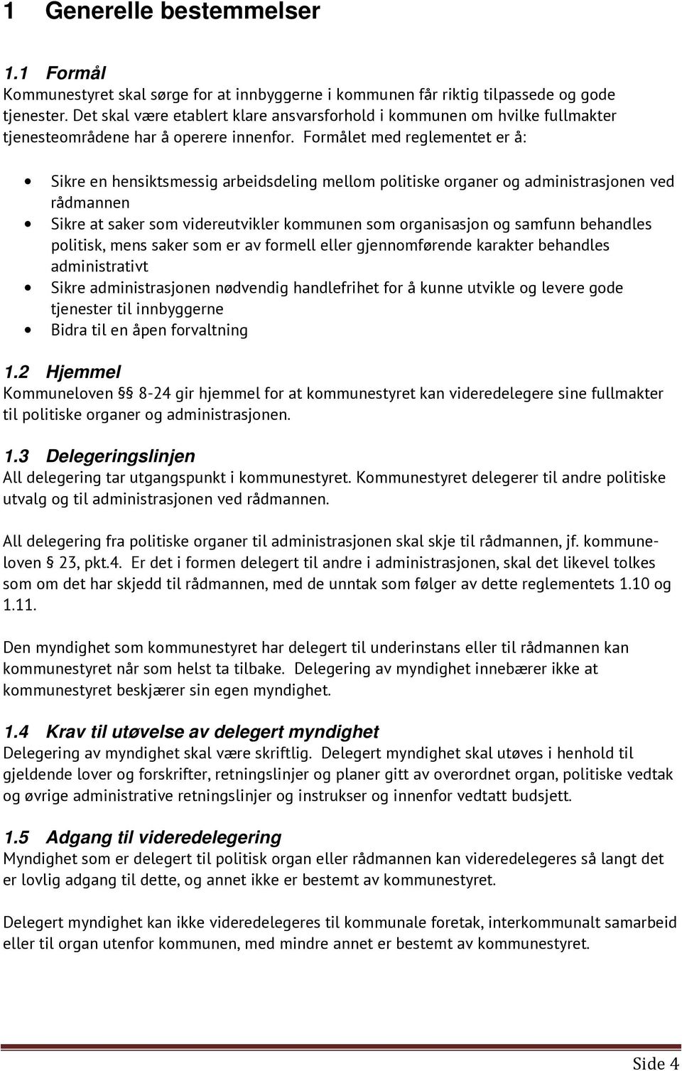 Formålet med reglementet er å: Sikre en hensiktsmessig arbeidsdeling mellom politiske organer og administrasjonen ved rådmannen Sikre at saker som videreutvikler kommunen som organisasjon og samfunn