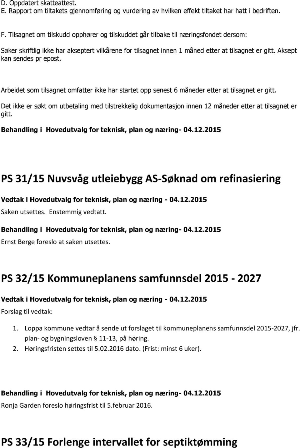 Aksept kan sendes pr epost. Arbeidet som tilsagnet omfatter ikke har startet opp senest 6 måneder etter at tilsagnet er gitt.