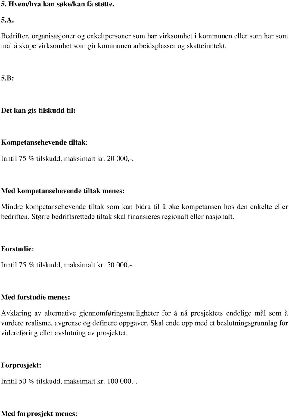 B: Det kan gis tilskudd til: Kompetansehevende tiltak: Inntil 75 % tilskudd, maksimalt kr. 20 000,-.