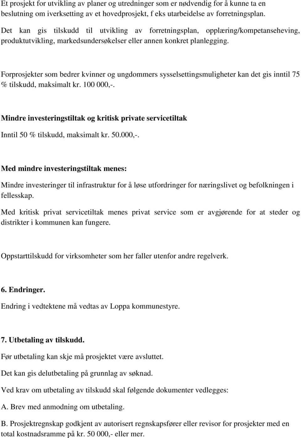 Forprosjekter som bedrer kvinner og ungdommers sysselsettingsmuligheter kan det gis inntil 75 % tilskudd, maksimalt kr. 100 000,-.