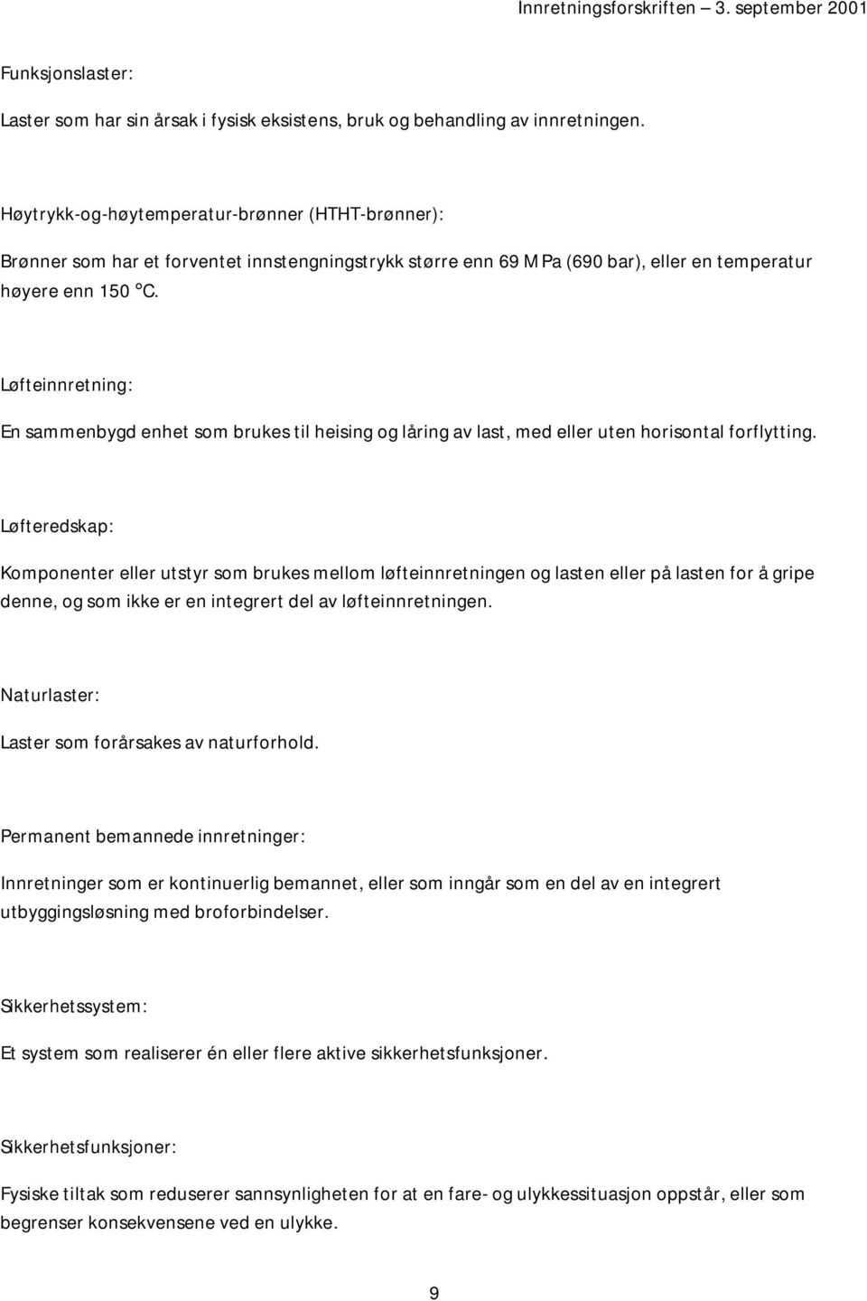 Løfteinnretning: En sammenbygd enhet som brukes til heising og låring av last, med eller uten horisontal forflytting.