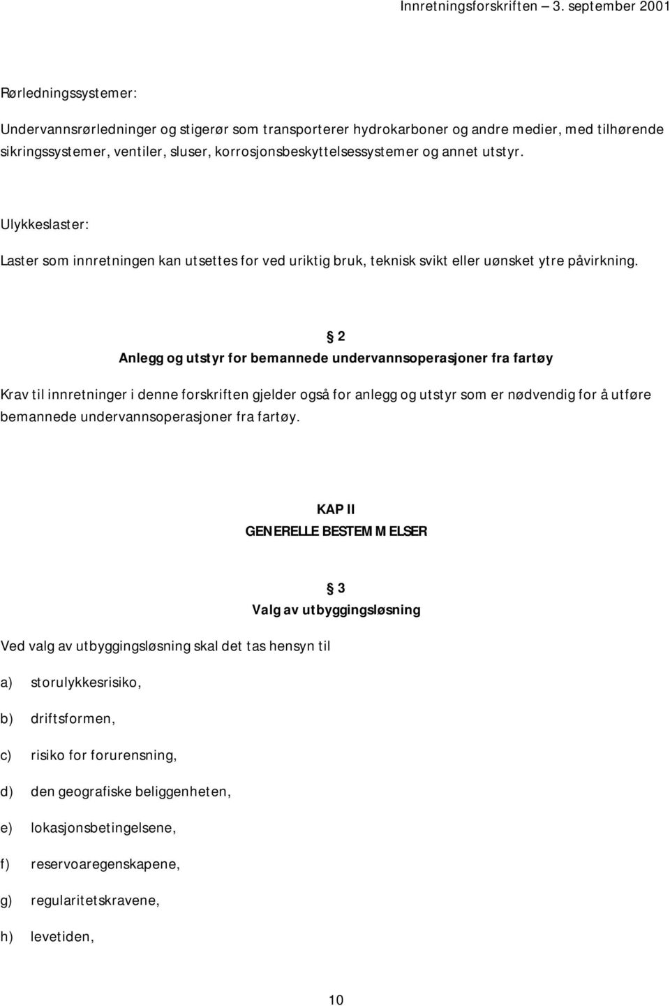 2 Anlegg og utstyr for bemannede undervannsoperasjoner fra fartøy Krav til innretninger i denne forskriften gjelder også for anlegg og utstyr som er nødvendig for å utføre bemannede