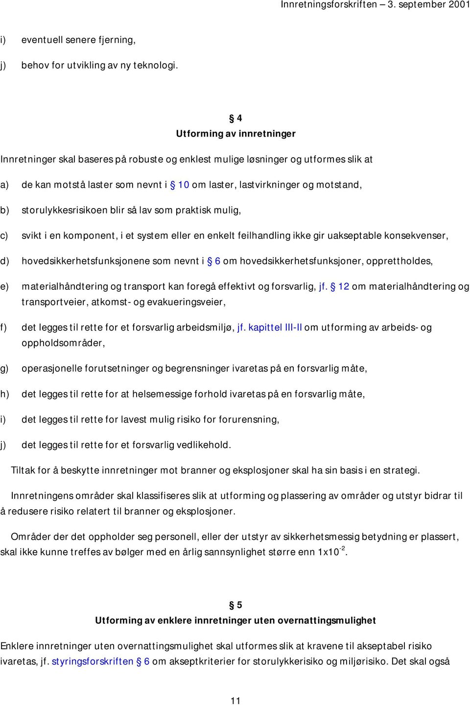 storulykkesrisikoen blir så lav som praktisk mulig, c) svikt i en komponent, i et system eller en enkelt feilhandling ikke gir uakseptable konsekvenser, d) hovedsikkerhetsfunksjonene som nevnt i 6 om