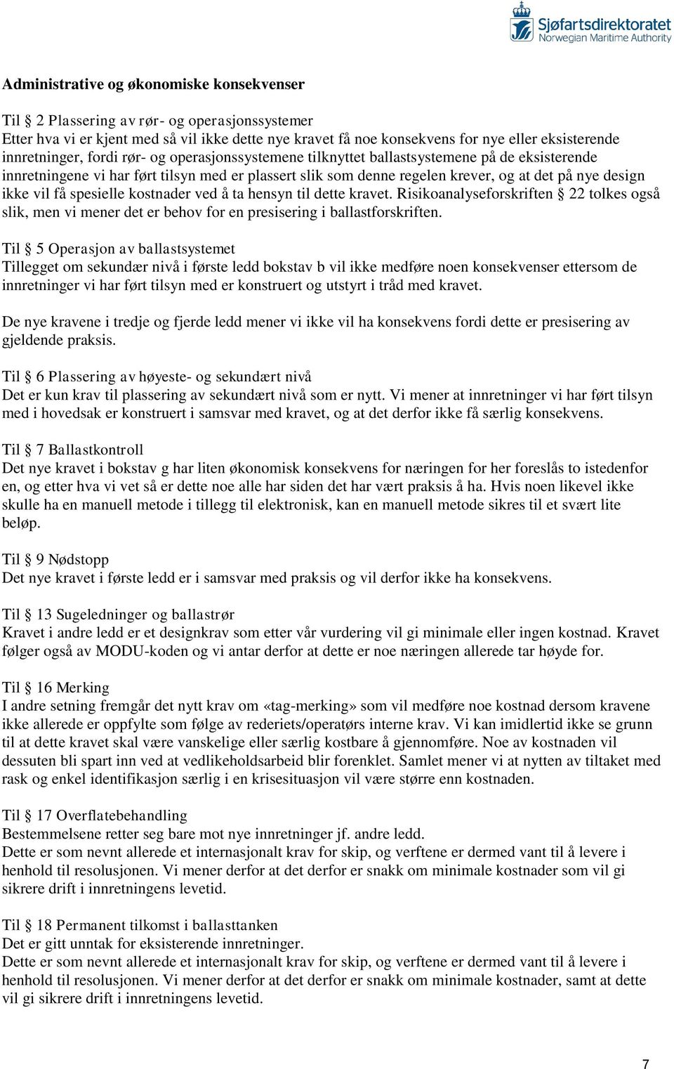 ikke vil få spesielle kostnader ved å ta hensyn til dette kravet. Risikoanalyseforskriften 22 tolkes også slik, men vi mener det er behov for en presisering i ballastforskriften.