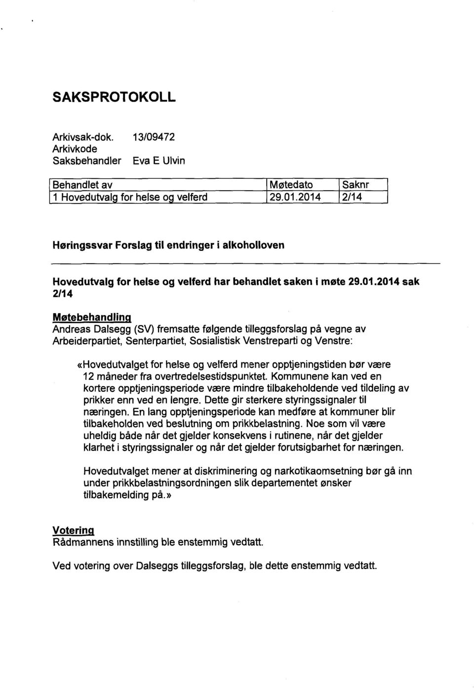 tilleggsforslag på vegne av Arbeiderpartiet, Senterpartiet, Sosialistisk Venstreparti og Venstre: «Hovedutvalget for helse og velferd mener opptjeningstiden bør være 12 måneder fra