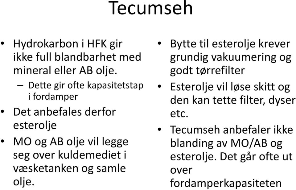 kuldemediet i væsketanken og samle olje.