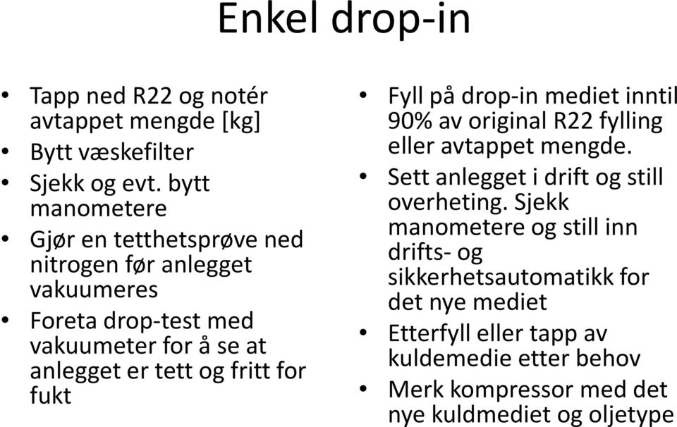 og fritt for fukt Fyll på drop-inmediet inntil 90% av original R22 fylling eller avtappet mengde.