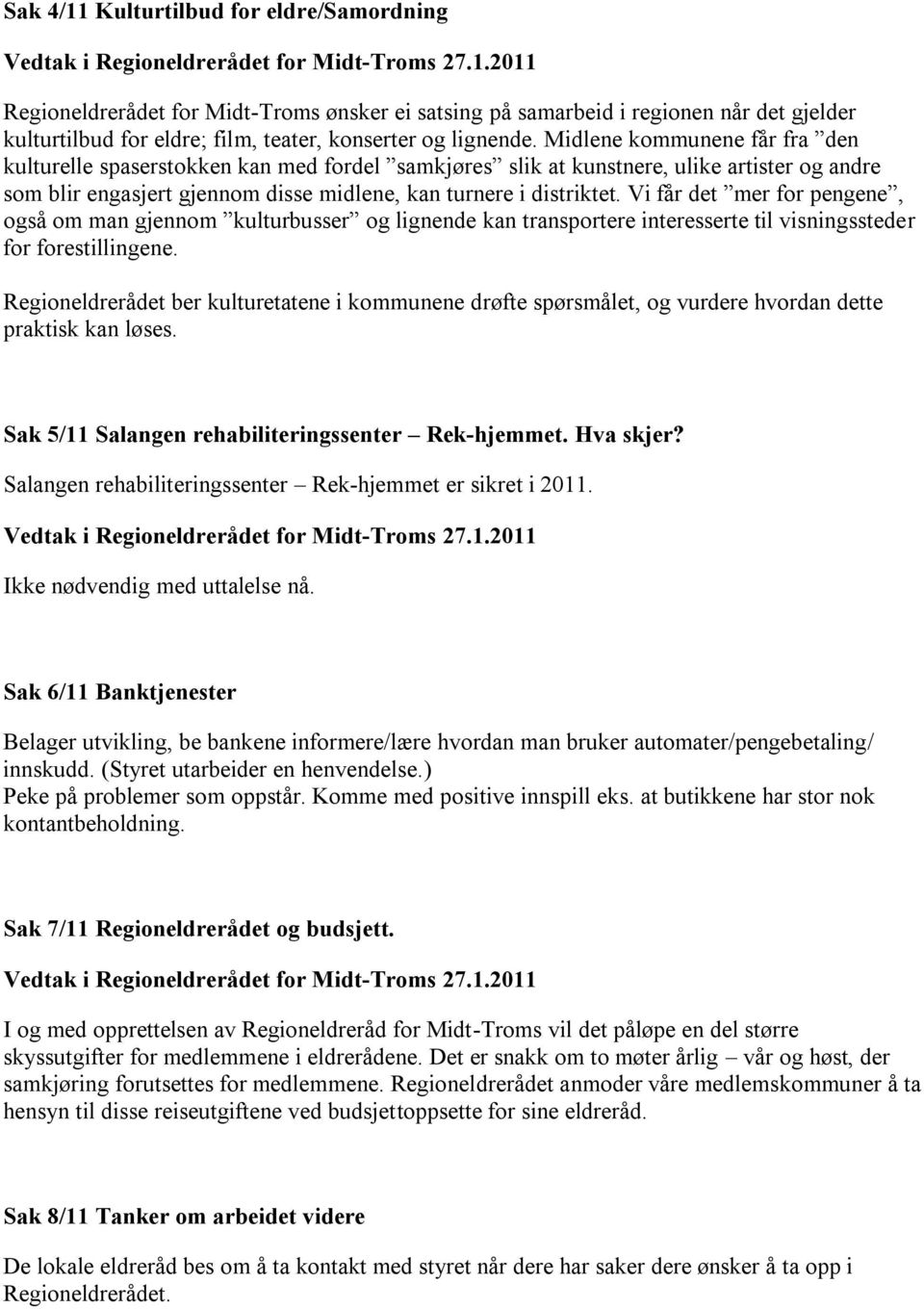 Vi får det mer for pengene, også om man gjennom kulturbusser og lignende kan transportere interesserte til visningssteder for forestillingene.