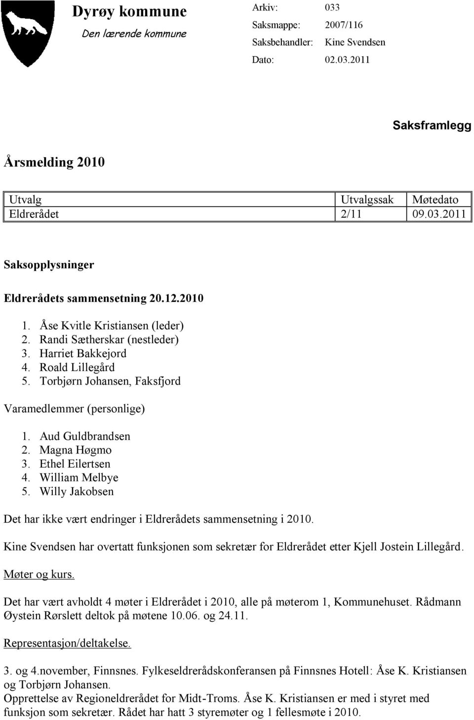 Magna Høgmo 3. Ethel Eilertsen 4. William Melbye 5. Willy Jakobsen Det har ikke vært endringer i Eldrerådets sammensetning i 2010.