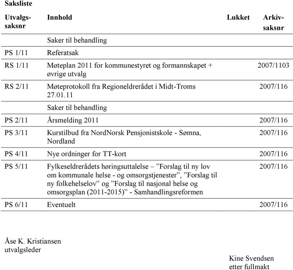 11 Saker til behandling 2007/1103 2007/116 PS 2/11 Årsmelding 2011 2007/116 PS 3/11 Kurstilbud fra NordNorsk Pensjonistskole - Sømna, Nordland 2007/116 PS 4/11 Nye ordninger for