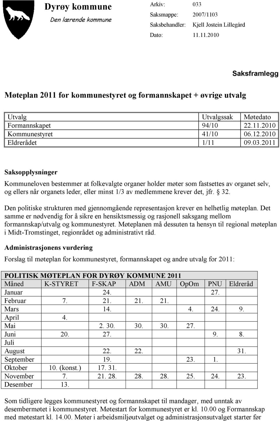 2011 Saksopplysninger Kommuneloven bestemmer at folkevalgte organer holder møter som fastsettes av organet selv, og ellers når organets leder, eller minst 1/3 av medlemmene krever det, jfr. 32.