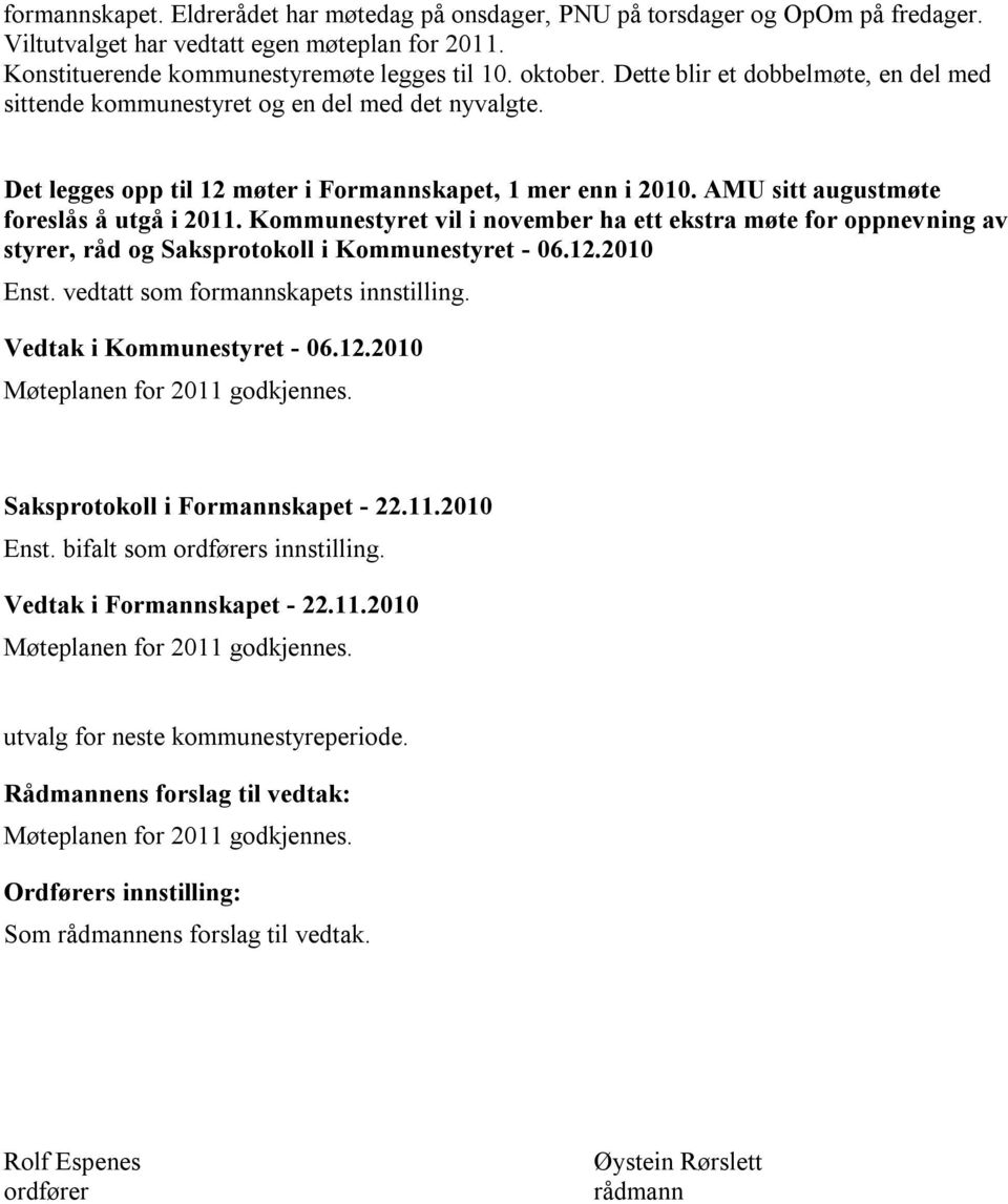 Kommunestyret vil i november ha ett ekstra møte for oppnevning av styrer, råd og Saksprotokoll i Kommunestyret - 06.12.2010 Enst. vedtatt som formannskapets innstilling. Vedtak i Kommunestyret - 06.