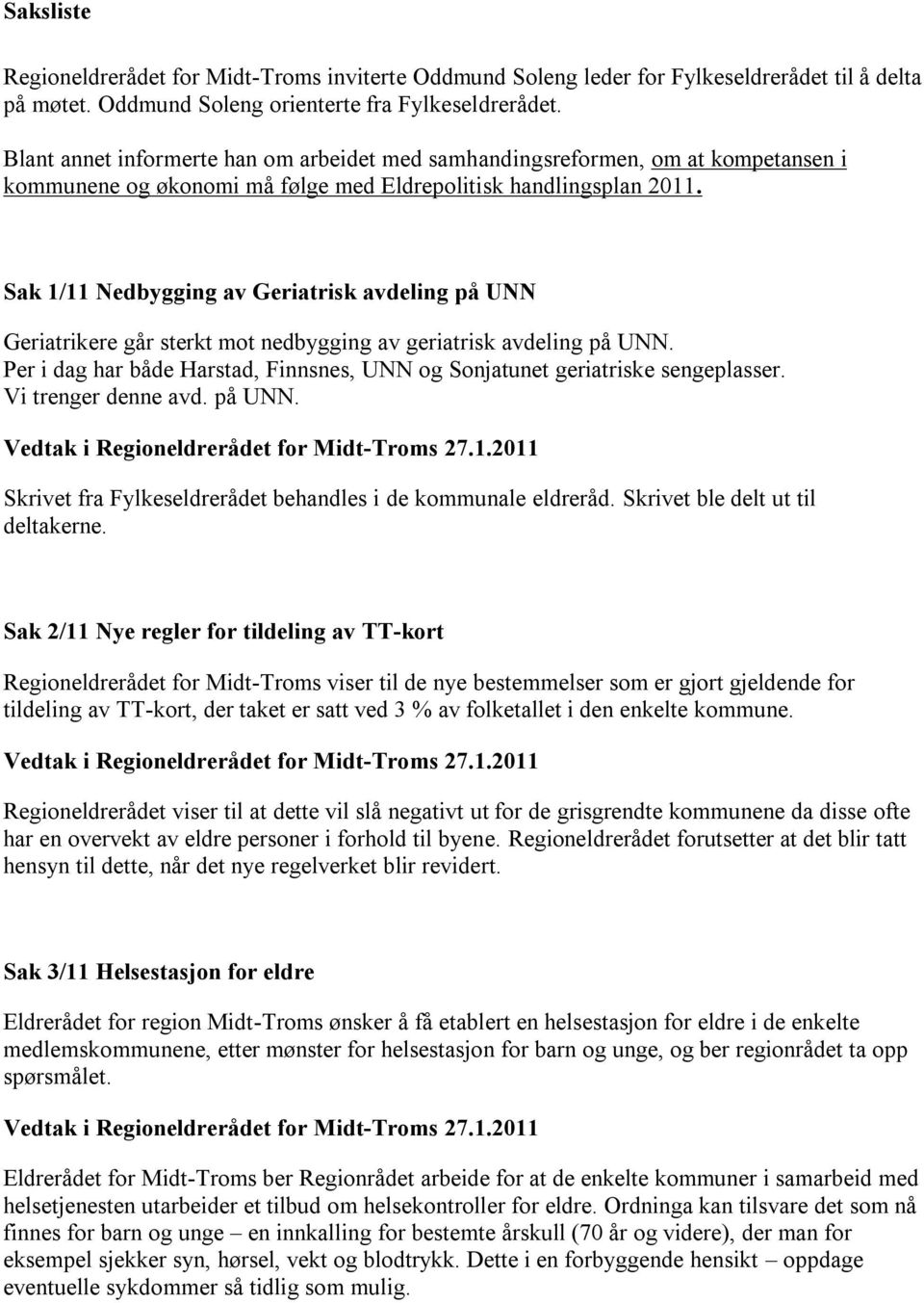 Sak 1/11 Nedbygging av Geriatrisk avdeling på UNN Geriatrikere går sterkt mot nedbygging av geriatrisk avdeling på UNN.