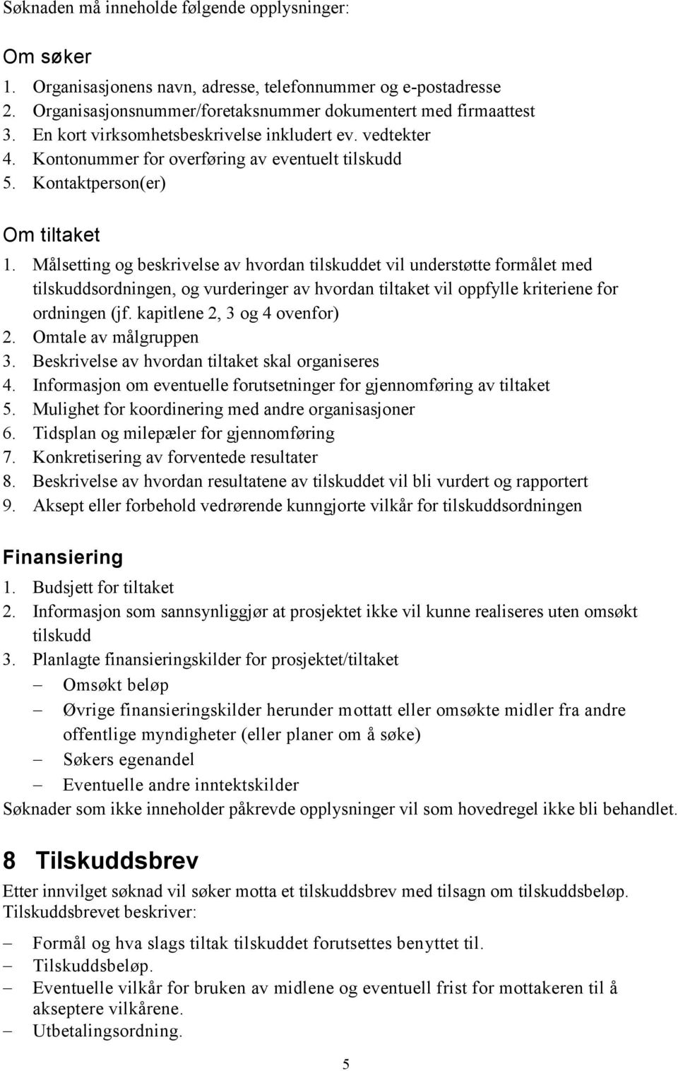 Målsetting og beskrivelse av hvordan tilskuddet vil understøtte formålet med tilskuddsordningen, og vurderinger av hvordan tiltaket vil oppfylle kriteriene for ordningen (jf.