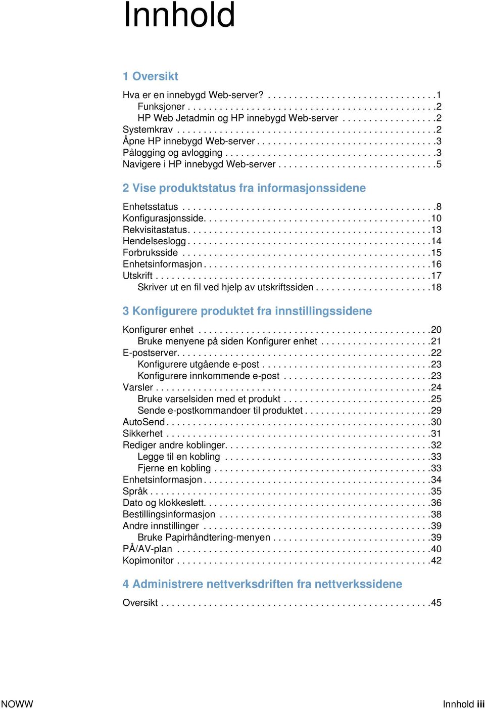 .............................5 Vise produktstatus fra informasjonssidene Enhetsstatus................................................8 Konfigurasjonsside...........................................0 Rekvisitastatus.