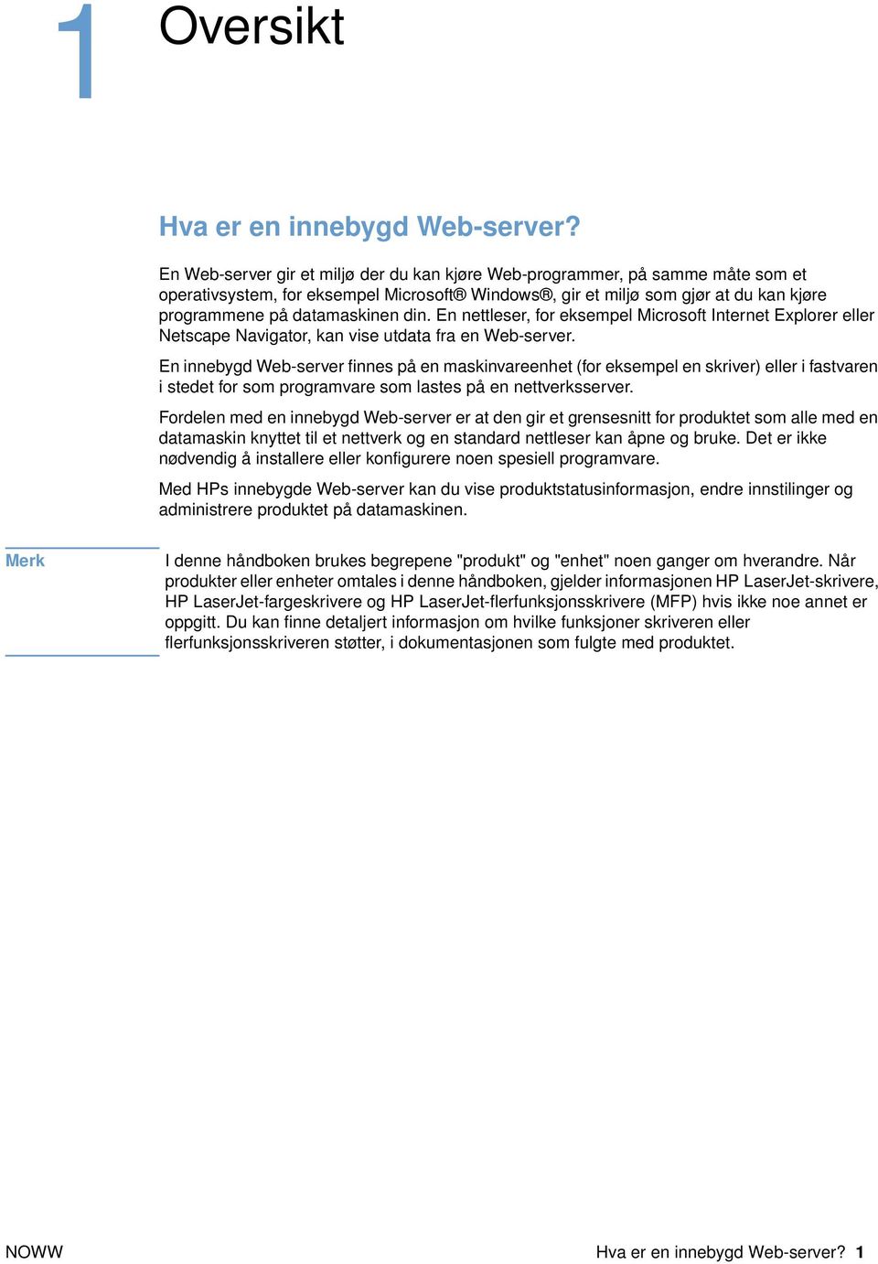 En nettleser, for eksempel Microsoft Internet Explorer eller Netscape Navigator, kan vise utdata fra en Web-server.