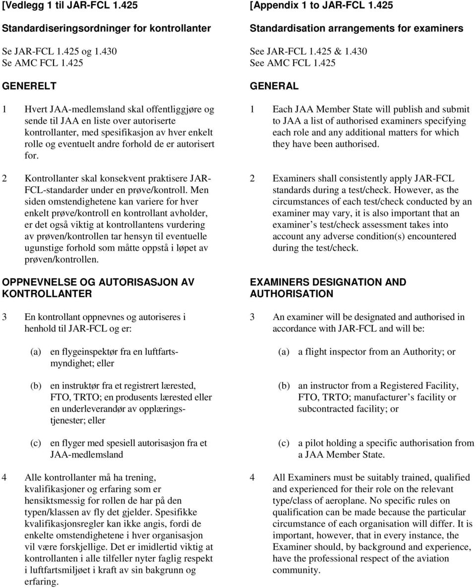 for. 2 Kontrollanter skal konsekvent praktisere JAR- FCL-standarder under en prøve/kontroll.