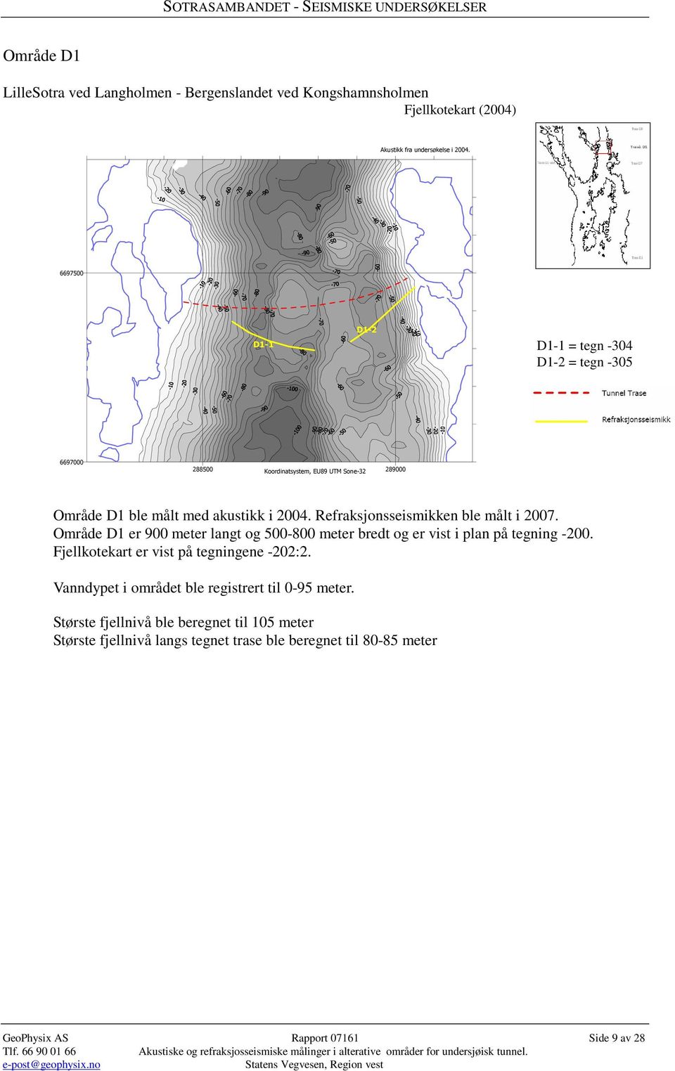 Refraksjonsseismikken ble målt i 2007. Område D1 er 900 meter langt og 500-800 meter bredt og er vist i plan på tegning -200.