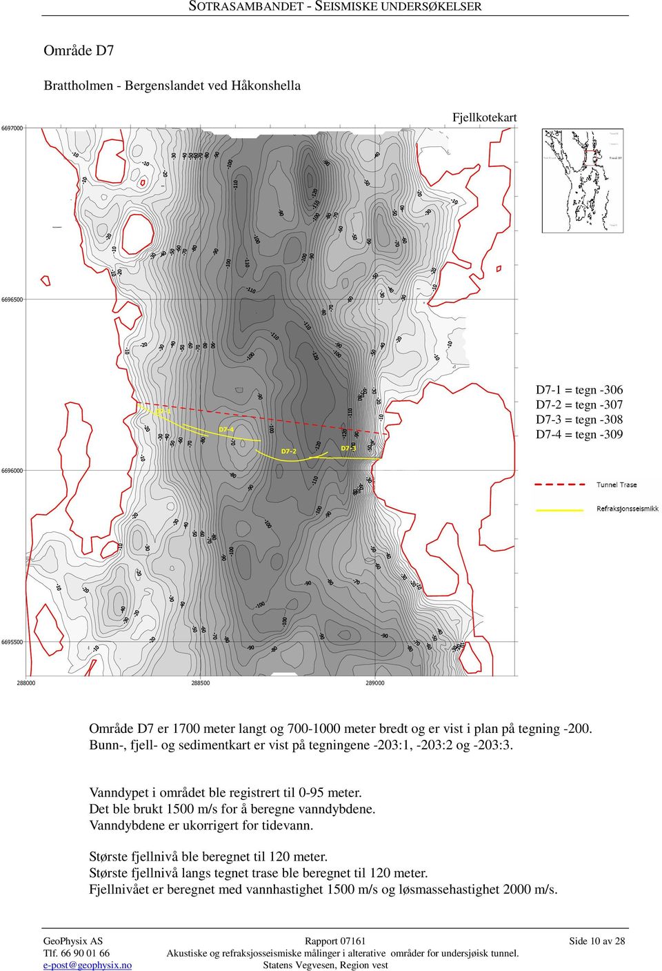 Bunn-, fjell- og sedimentkart er vist på tegningene -203:1, -203:2 og -203:3. Vanndypet i området ble registrert til 0-95 meter. Det ble brukt 1500 m/s for å beregne vanndybdene.