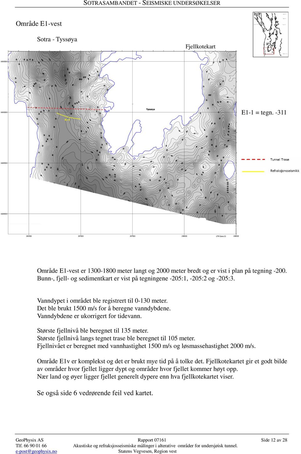 Bunn-, fjell- og sedimentkart er vist på tegningene -205:1, -205:2 og -205:3. Vanndypet i området ble registrert til 0-130 meter. Det ble brukt 1500 m/s for å beregne vanndybdene.