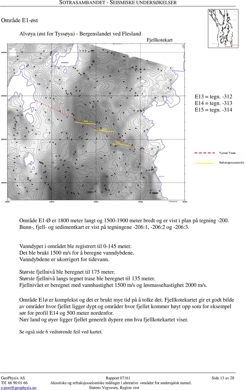 Bunn-, fjell- og sedimentkart er vist på tegningene -206:1, -206:2 og -206:3. Vanndypet i området ble registrert til 0-145 meter. Det ble brukt 1500 m/s for å beregne vanndybdene.