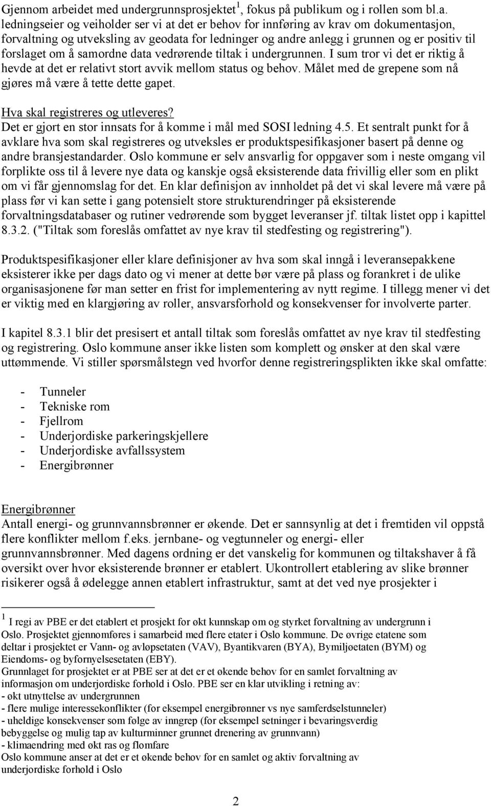 ledningseier og veiholder ser vi at det er behov for innføring av krav om dokumentasjon, forvaltning og utveksling av geodata for ledninger og andre anlegg i grunnen og er positiv til forslaget om å