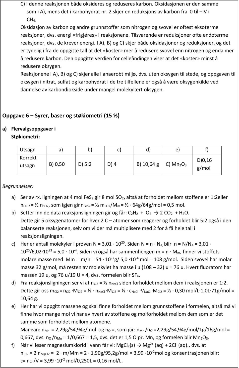 de krever energi. I A), B) og C) skjer både oksidasjoner og reduksjoner, og det er tydelig i fra de oppgitte tall at det «koster» mer å redusere svovel enn nitrogen og enda mer å redusere karbon.