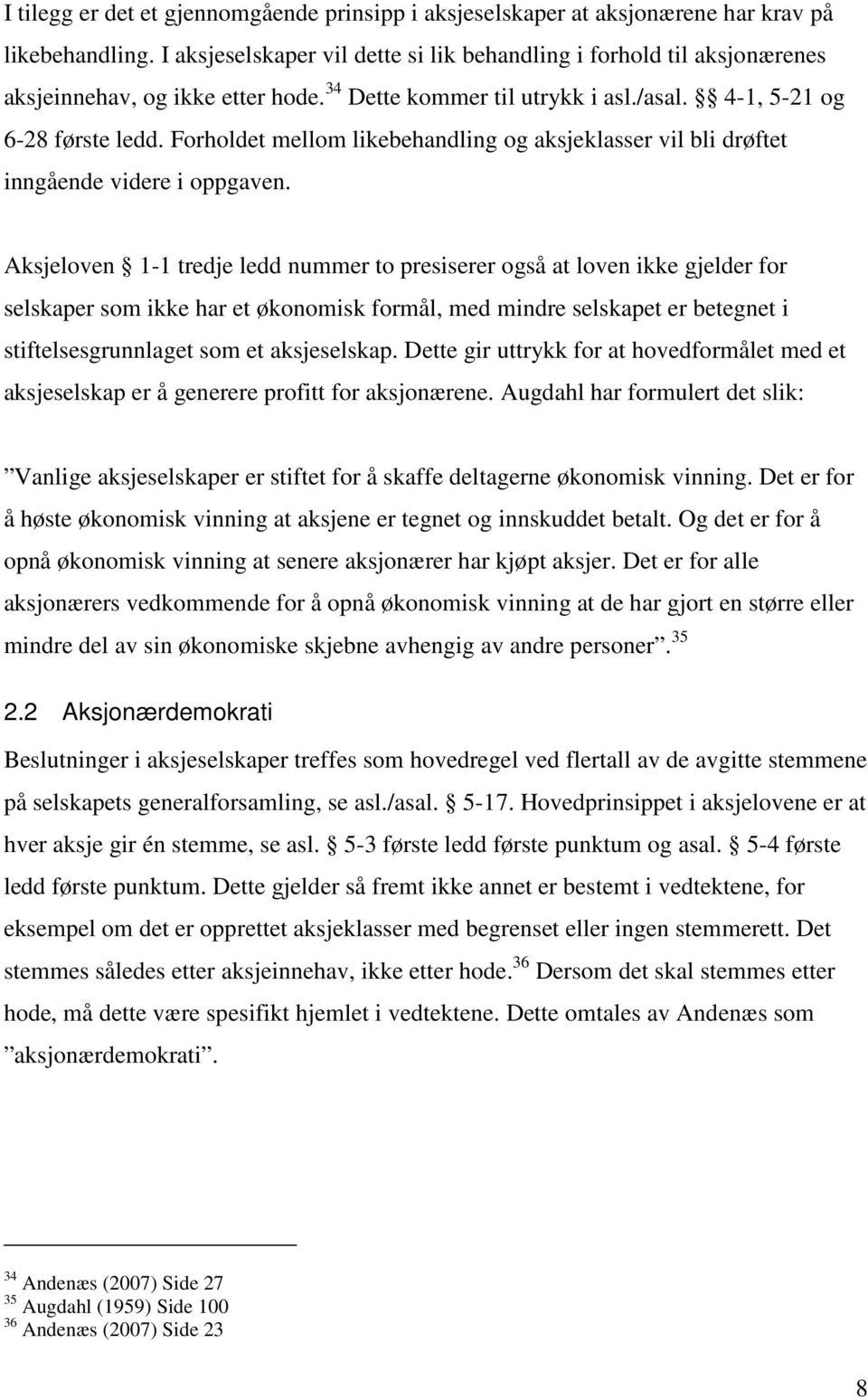 Forholdet mellom likebehandling og aksjeklasser vil bli drøftet inngående videre i oppgaven.