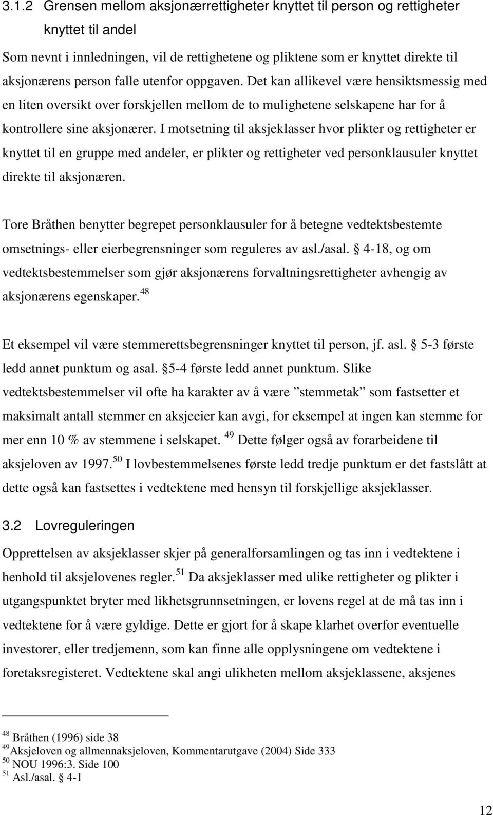 I motsetning til aksjeklasser hvor plikter og rettigheter er knyttet til en gruppe med andeler, er plikter og rettigheter ved personklausuler knyttet direkte til aksjonæren.