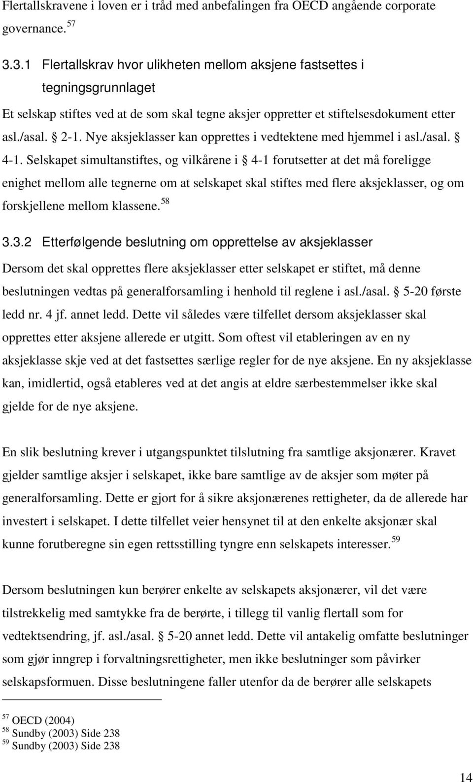 Nye aksjeklasser kan opprettes i vedtektene med hjemmel i asl./asal. 4-1.