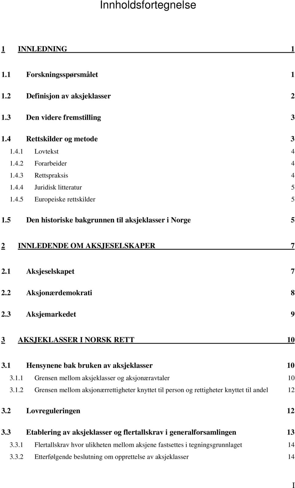 3 Aksjemarkedet 9 3 AKSJEKLASSER I NORSK RETT 10 3.1 Hensynene bak bruken av aksjeklasser 10 3.1.1 Grensen mellom aksjeklasser og aksjonæravtaler 10 3.1.2 Grensen mellom aksjonærrettigheter knyttet til person og rettigheter knyttet til andel 12 3.