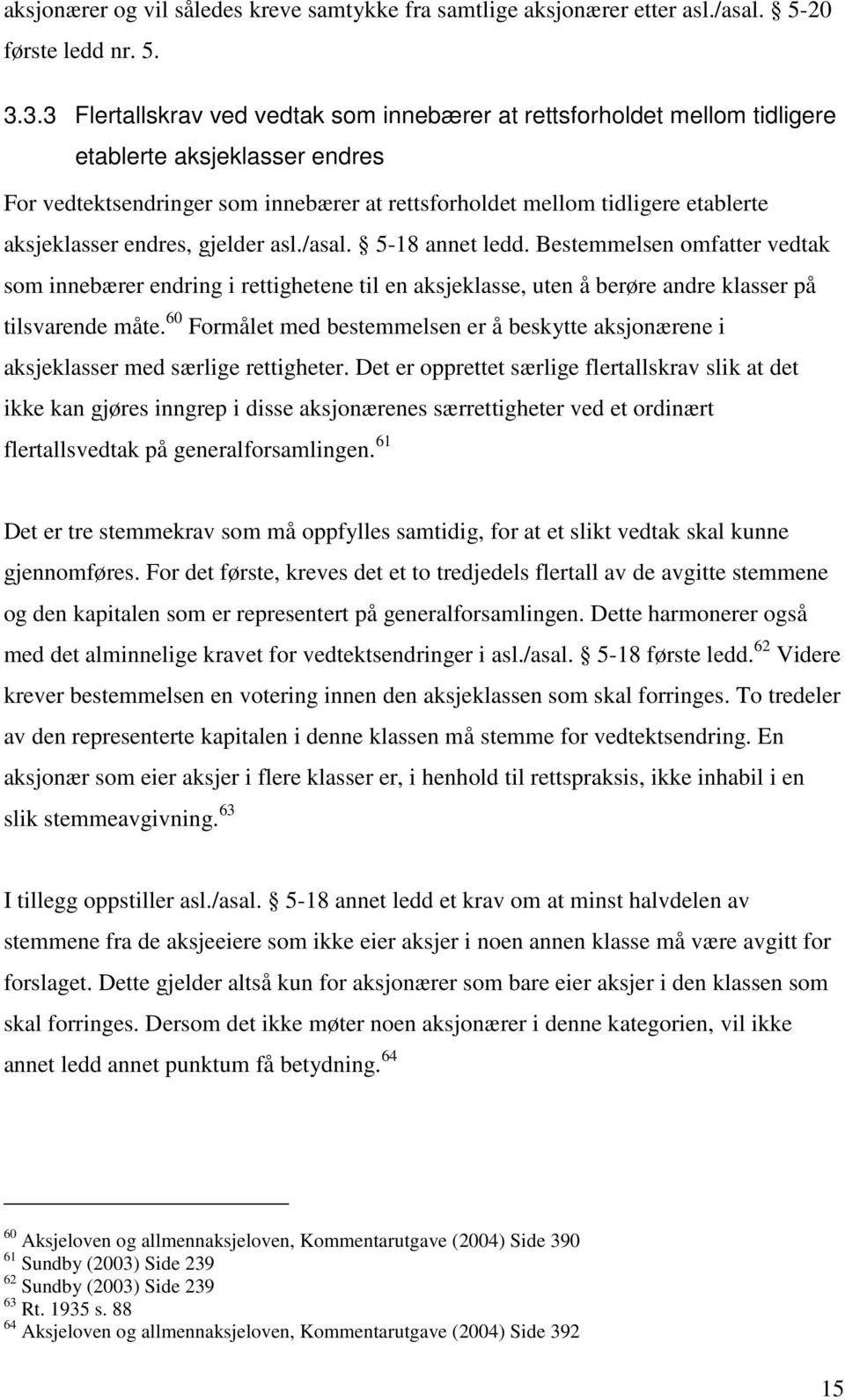 aksjeklasser endres, gjelder asl./asal. 5-18 annet ledd. Bestemmelsen omfatter vedtak som innebærer endring i rettighetene til en aksjeklasse, uten å berøre andre klasser på tilsvarende måte.