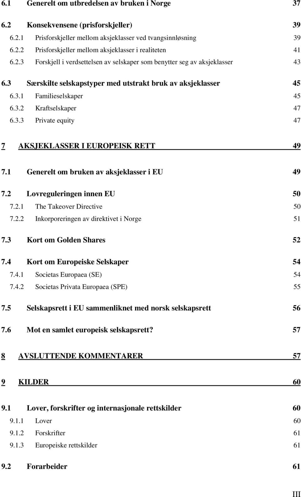 1 Generelt om bruken av aksjeklasser i EU 49 7.2 Lovreguleringen innen EU 50 7.2.1 The Takeover Directive 50 7.2.2 Inkorporeringen av direktivet i Norge 51 7.3 Kort om Golden Shares 52 7.