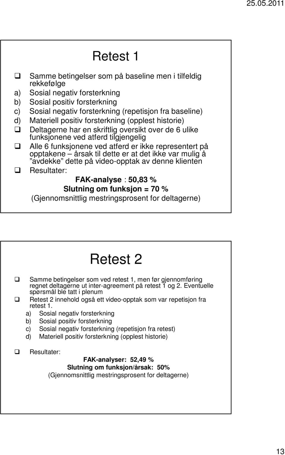 opptakene årsak til dette er at det ikke var mulig å avdekke dette på video-opptak av denne klienten Resultater: FAK-analyse : 50,83 % Slutning om funksjon = 70 % (Gjennomsnittlig mestringsprosent