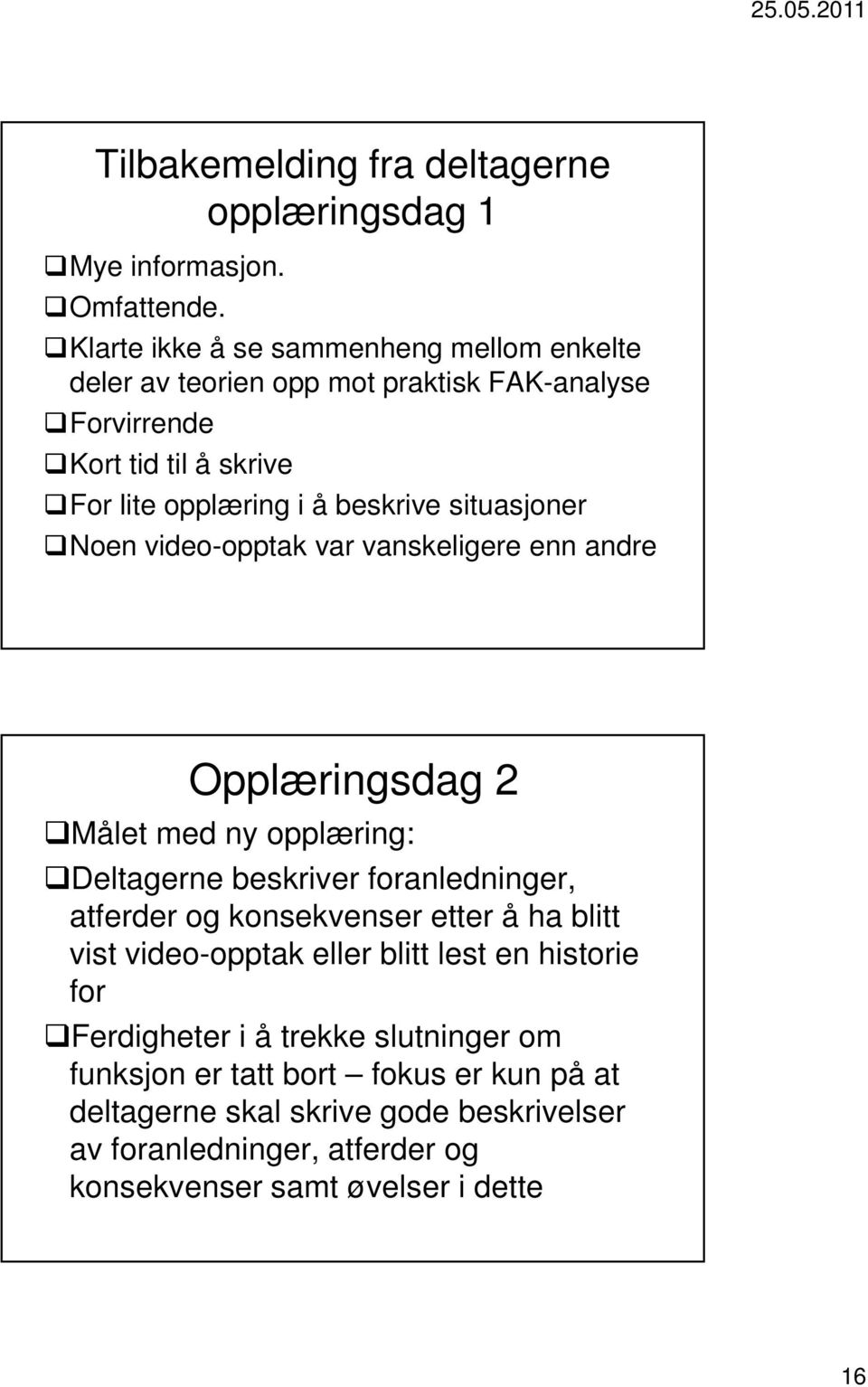 situasjoner Noen video-opptak var vanskeligere enn andre Opplæringsdag 2 Målet med ny opplæring: Deltagerne beskriver foranledninger, atferder og konsekvenser