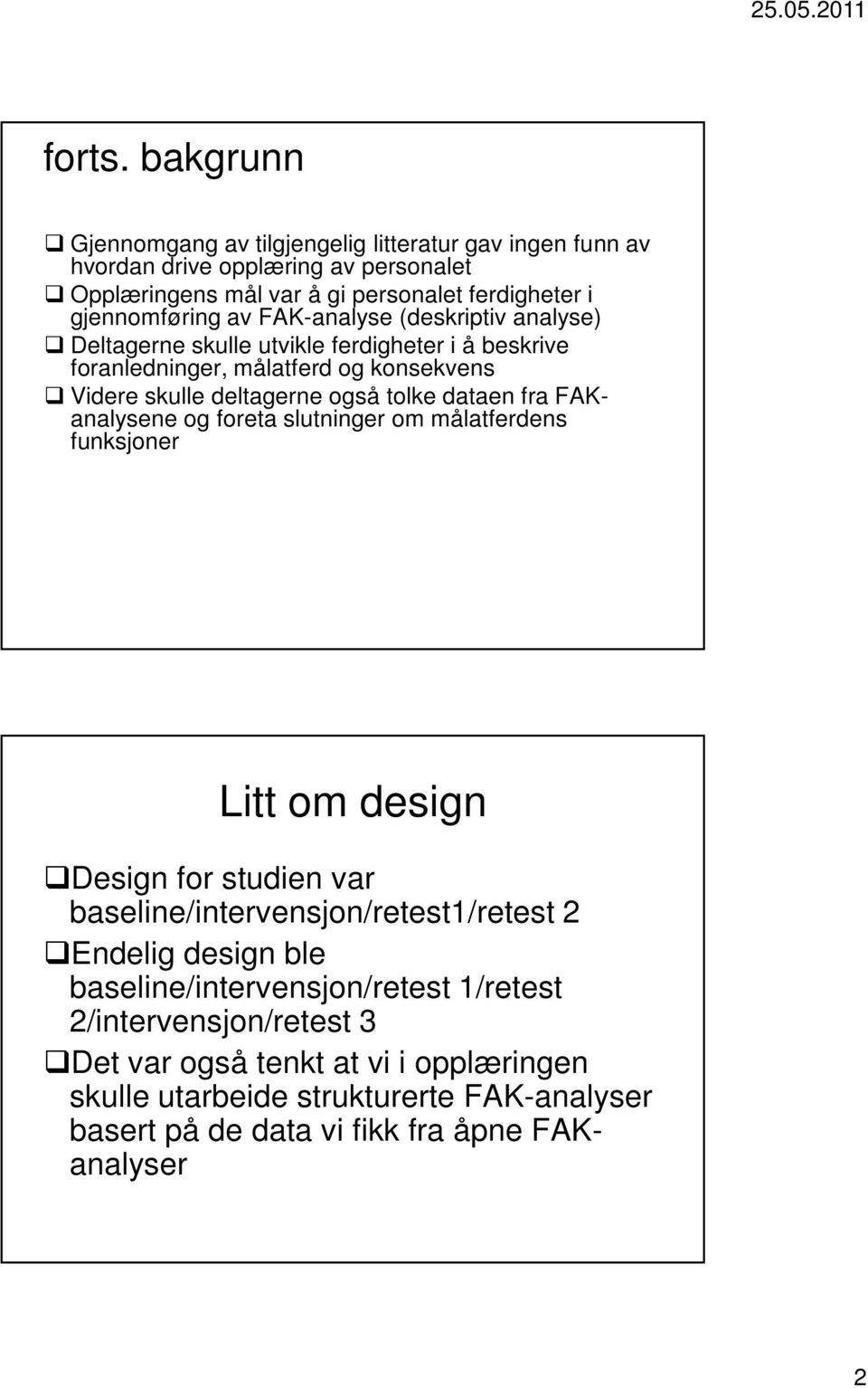 FAK-analyse (deskriptiv analyse) Deltagerne skulle utvikle ferdigheter i å beskrive foranledninger, målatferd og konsekvens Videre skulle deltagerne også tolke dataen fra