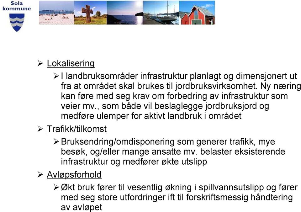 , som både vil beslaglegge jordbruksjord og medføre ulemper for aktivt landbruk i området Trafikk/tilkomst Bruksendring/omdisponering som generer