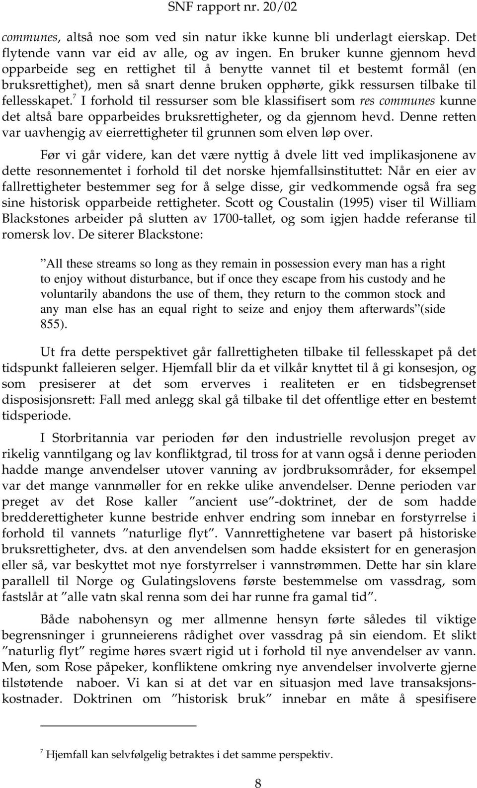 7 I forhold til ressurser som ble klassifisert som res communes kunne det altså bare opparbeides bruksrettigheter, og da gjennom hevd.