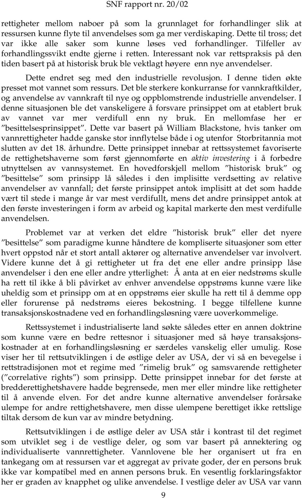 Interessant nok var rettspraksis på den tiden basert på at historisk bruk ble vektlagt høyere enn nye anvendelser. Dette endret seg med den industrielle revolusjon.