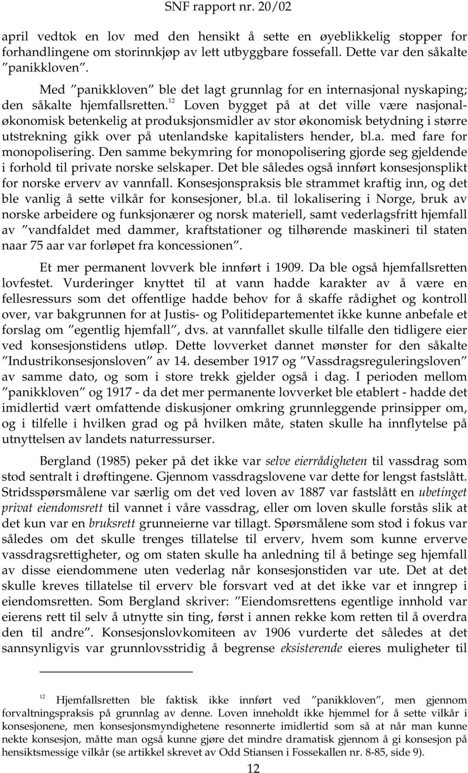 12 Loven bygget på at det ville være nasjonaløkonomisk betenkelig at produksjonsmidler av stor økonomisk betydning i større utstrekning gikk over på utenlandske kapitalisters hender, bl.a. med fare for monopolisering.