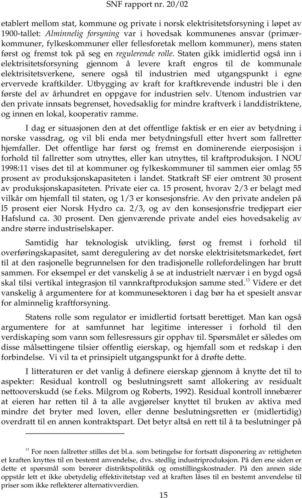 Staten gikk imidlertid også inn i elektrisitetsforsyning gjennom å levere kraft engros til de kommunale elektrisitetsverkene, senere også til industrien med utgangspunkt i egne ervervede kraftkilder.