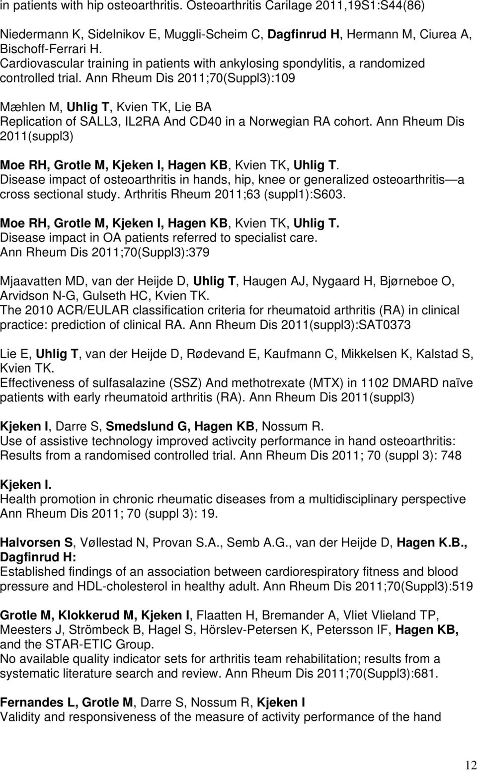 Ann Rheum Dis 2011;70(Suppl3):109 Mæhlen M, Uhlig T, Kvien TK, Lie BA Replication of SALL3, IL2RA And CD40 in a Norwegian RA cohort.